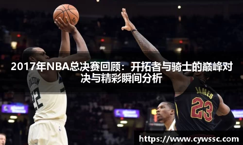 2017年NBA总决赛回顾：开拓者与骑士的巅峰对决与精彩瞬间分析