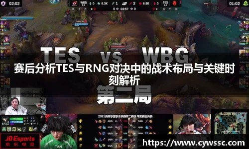 赛后分析TES与RNG对决中的战术布局与关键时刻解析