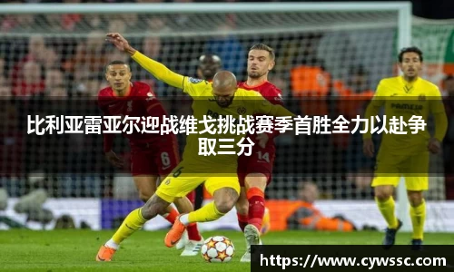 比利亚雷亚尔迎战维戈挑战赛季首胜全力以赴争取三分